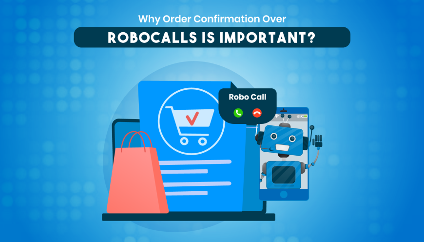 Why-Order-Confirmation-Over-RoboCalls-is-Important-Blog