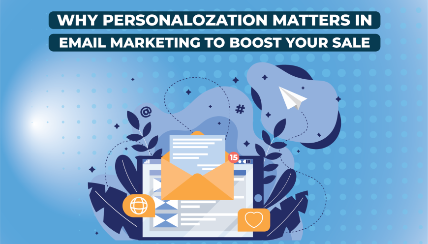 Why Personalization Matters In Email Marketing To Boost Your sales