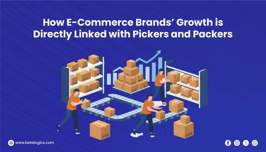 How E-Commerce Brands’ Growth is Directly Linked with Pickers and Packers